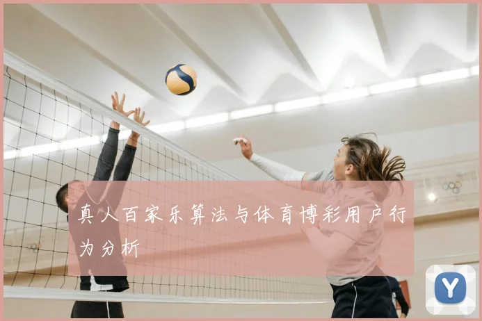 真人百家乐算法与体育博彩用户行为分析